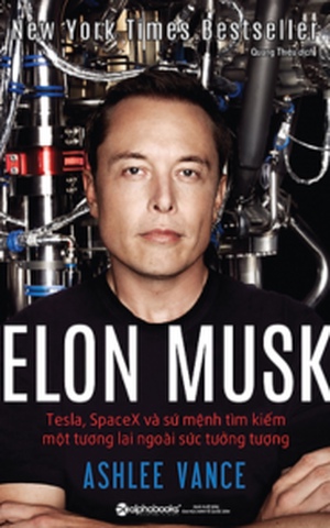 Elon Musk: Tesla, SpaceX Và Sứ Mệnh Tìm Kiếm Một Tương Lai Ngoài Sức Tưởng Tượng