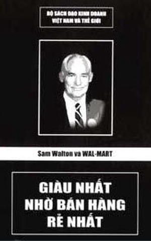Sam Walton Và Wal-Mart – Giàu Nhất Nhờ Bán Hàng Rẻ Nhất